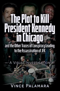 THE PLOT TO KILL PRESIDENT KENNEDY CHICAGO: AND OTHER TRACES OF CONSPIRACY LEADING ASSASSINATION JFK – A VISUAL INVESTIGATION