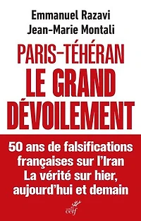 Paris-Téhéran Le grand dévoilement: 50 ans de falsification française sur l'Iran. La vérité sur hier, aujourd'hui et demain