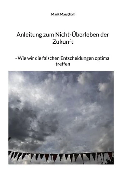 Anleitung zum Nicht-Überleben der Zukunft: Wie wir die falschen Entscheidungen optimal treffen