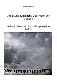 Anleitung zum Nicht-Überleben der Zukunft: Wie wir die falschen Entscheidungen optimal treffen