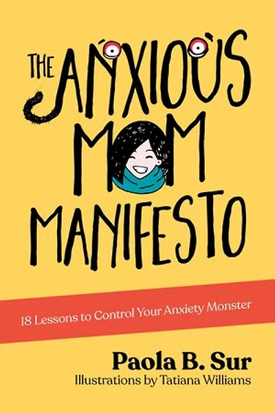The Anxious Mom Manifesto: 18 Lessons To Control Your Anxiety Monster
