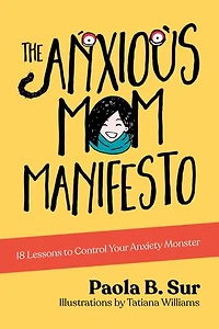 The Anxious Mom Manifesto: 18 Lessons To Control Your Anxiety Monster