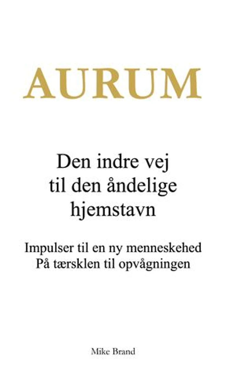 AURUM - Den indre vej til den åndelige hjemstavn: Impulser til en ny menneskehed. På tærsklen til opvågningen