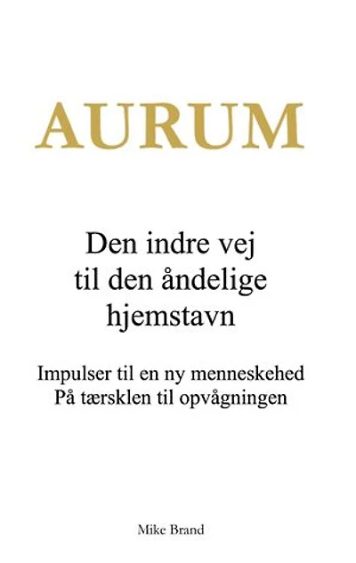 AURUM - Den indre vej til den åndelige hjemstavn: Impulser til en ny menneskehed. På tærsklen til opvågningen