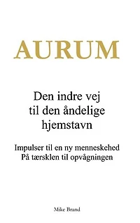 AURUM - Den indre vej til den åndelige hjemstavn: Impulser til en ny menneskehed. På tærsklen til opvågningen