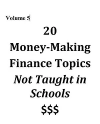 Volume 5 - 20 Money-Making Finance Topics Not Taught in Schools: Vol 5, #5