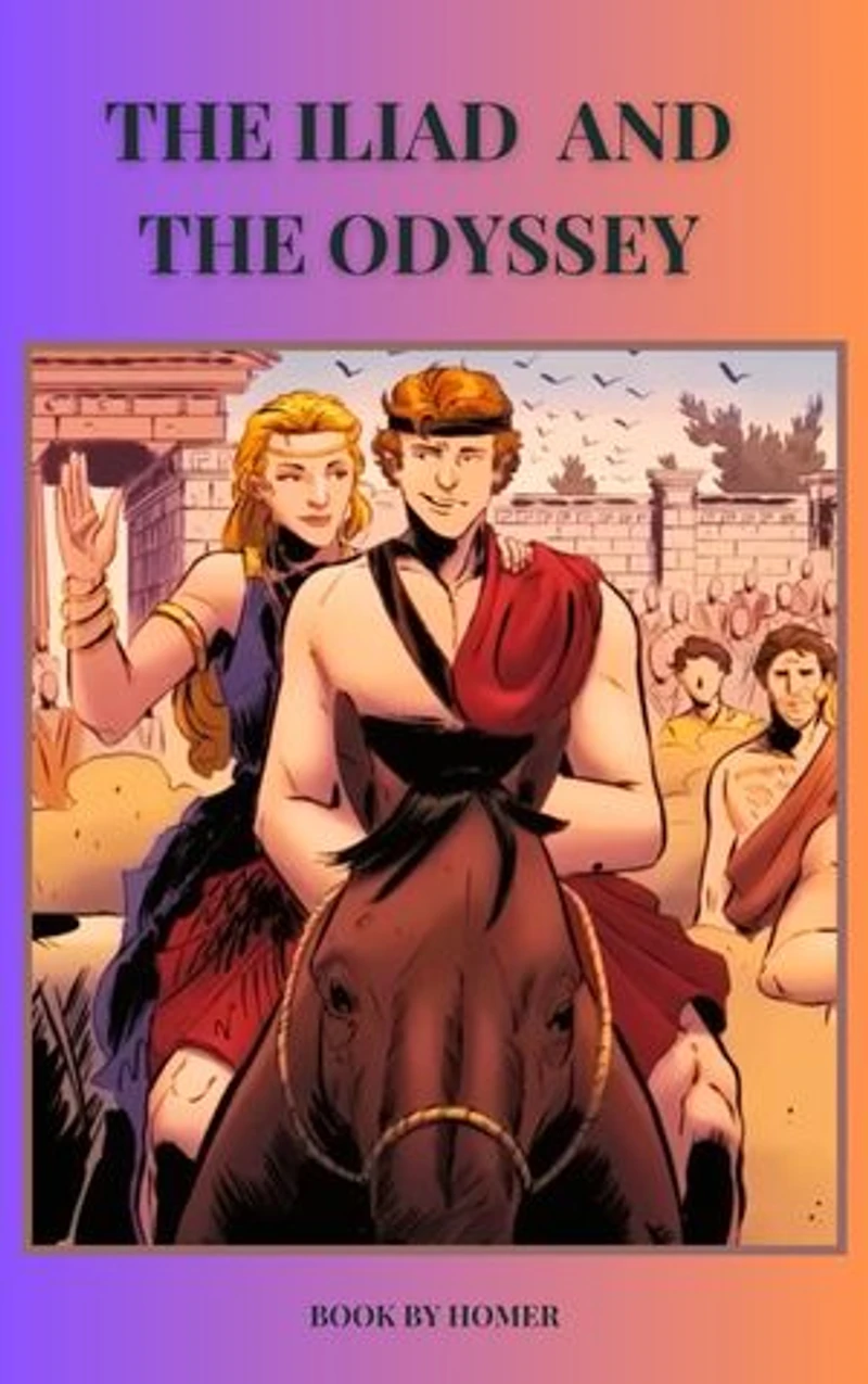 The Iliad and Odyssey: The Timeless Tales of The Iliad and The Odyssey