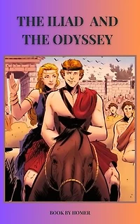 The Iliad and Odyssey: The Timeless Tales of The Iliad and The Odyssey