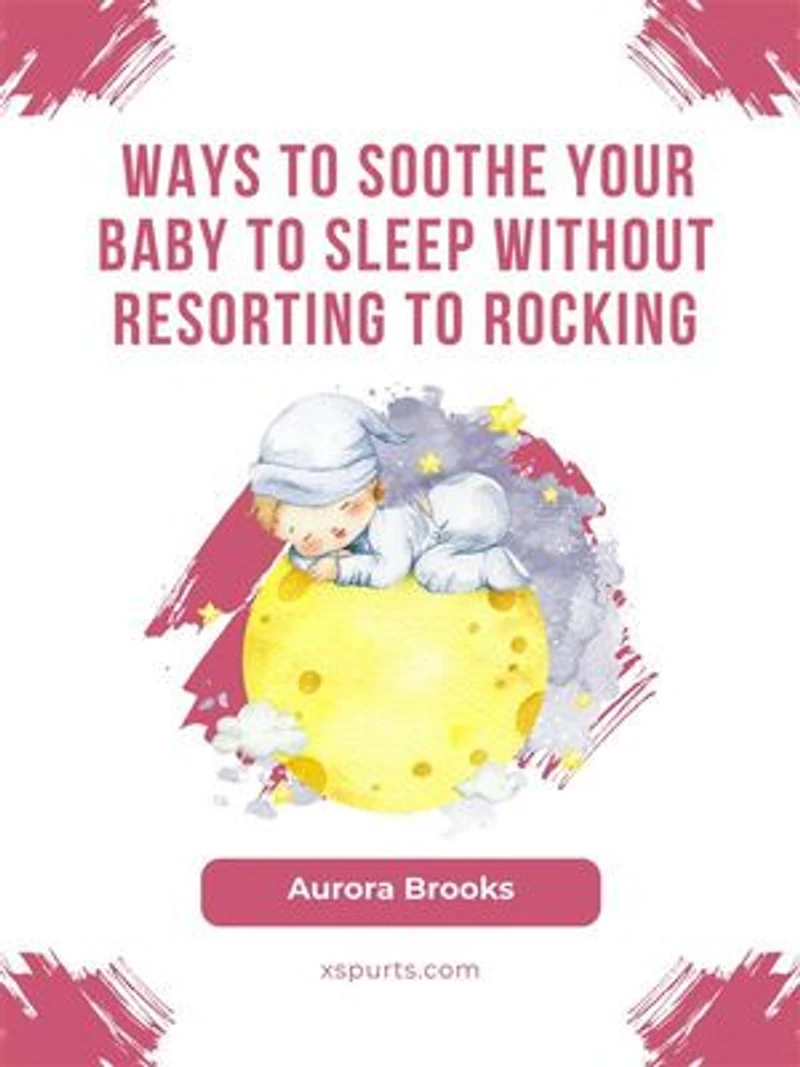 Ways to Soothe Your Baby to Sleep Without Resorting to Rocking