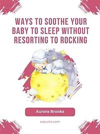 Ways to Soothe Your Baby to Sleep Without Resorting to Rocking