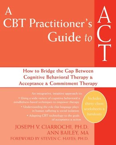 A CBT Practitioner's Guide to ACT: How Bridge the Gap Between Cognitive Behavioral Therapy and Acceptance Commitment