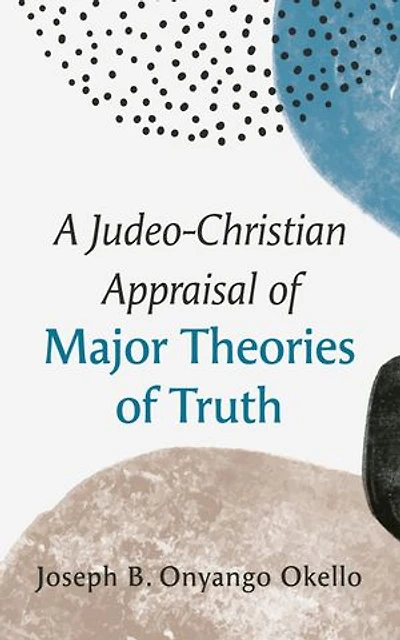 A Judeo-Christian Appraisal of Major Theories of Truth
