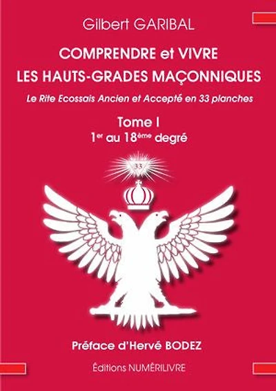 Comprendre et vivre les hauts-grades maçonniques - Le rite écossais ancien et accepté en 33 planches - Tome 1: Du 1er au 18eme degré
