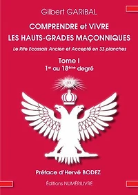 Comprendre et vivre les hauts-grades maçonniques - Le rite écossais ancien et accepté en 33 planches - Tome 1: Du 1er au 18eme degré