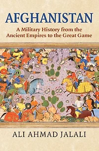 Afghanistan: A Military History from the Ancient Empires to Great Game