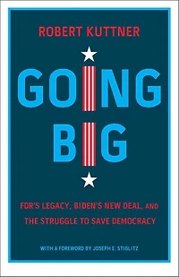 Going Big: FDR’s Legacy, Biden’s New Deal, and the Struggle to Save Democracy