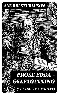 Prose Edda — Gylfaginning (The Fooling Of Gylfe): Enriched edition.