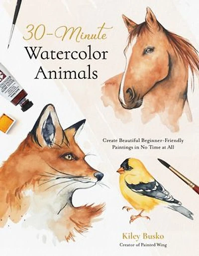 30-Minute Watercolor Animals: Create Beautiful Beginner-Friendly Paintings No Time at All