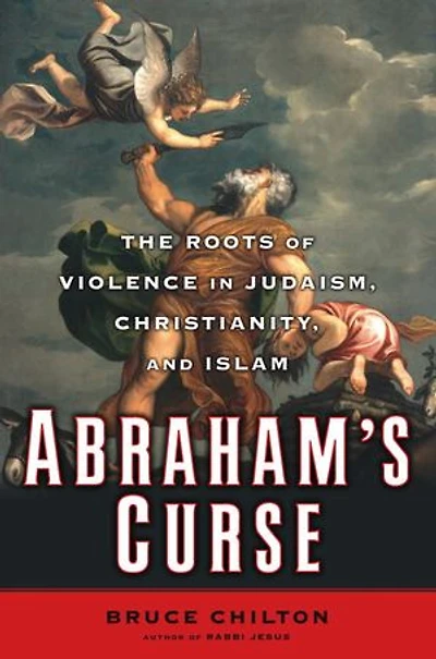 Abraham's Curse: The Roots of Violence in Judaism, Christianity, and Islam