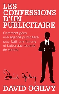 Les Confessions d'un Publicitaire: Comment gérer une Agence Publicitaire pour Bâtir une Fortune et Battre des Records de Ventes