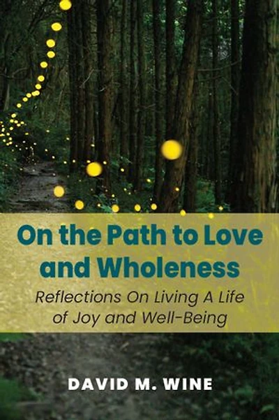 On The Path To Love And Wholeness: Reflections Living A Life Of Joy Well-being