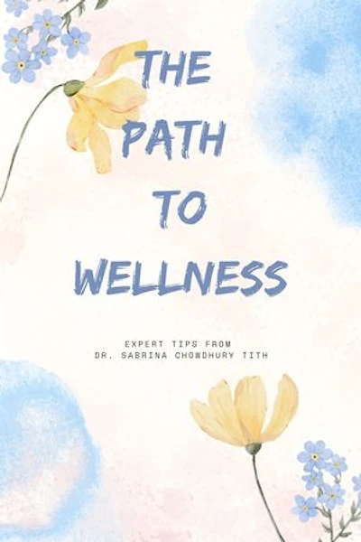 The Path to Wellness: Expert Tips from Dr. Sabrina Chowdhury Tithi