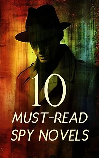 10 Must-Read Spy Novels: The Secret Agent, The Web, The Great Impersonation, The Spy, Who Goes There, I Spy, The Nine Unknown