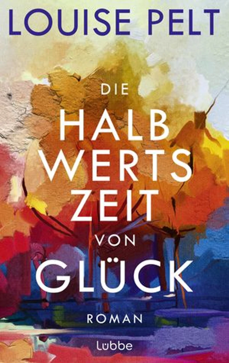 Die Halbwertszeit von Glück: Roman
