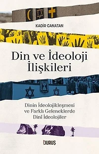 Din ve İdeoloji İlişkileri - Dinin İdeolojikleşmesi ve Farklı Geleneklerde Dini İdeolojiler