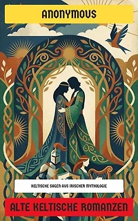 Alte keltische Romanzen: Keltische Sagen aus irischer Mythologie