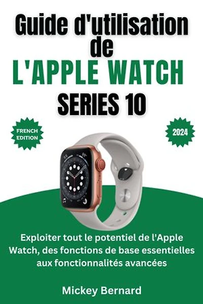 Guide d'utilisation de l'Apple Watch Series 10: Exploiter tout le potentiel de l'Apple Watch, des fonctions de base essentielles aux fonctionnalités avancées