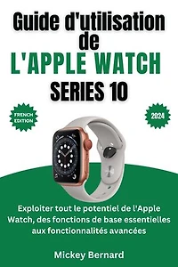Guide d'utilisation de l'Apple Watch Series 10: Exploiter tout le potentiel de l'Apple Watch, des fonctions de base essentielles aux fonctionnalités avancées