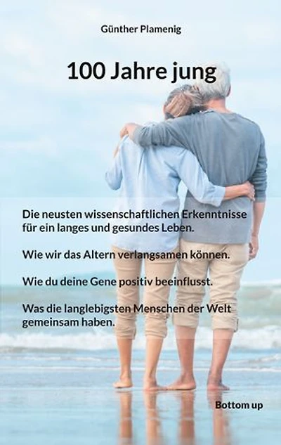 100 Jahre jung: Die neusten wissenschaftlichen Erkenntnisse für ein langes und gesundes Leben. Wie wir das Altern verlangsamen können. Wie du deine Gene positiv beeinflusst. Was die langlebigsten Menschen der Welt gemeinsam haben.