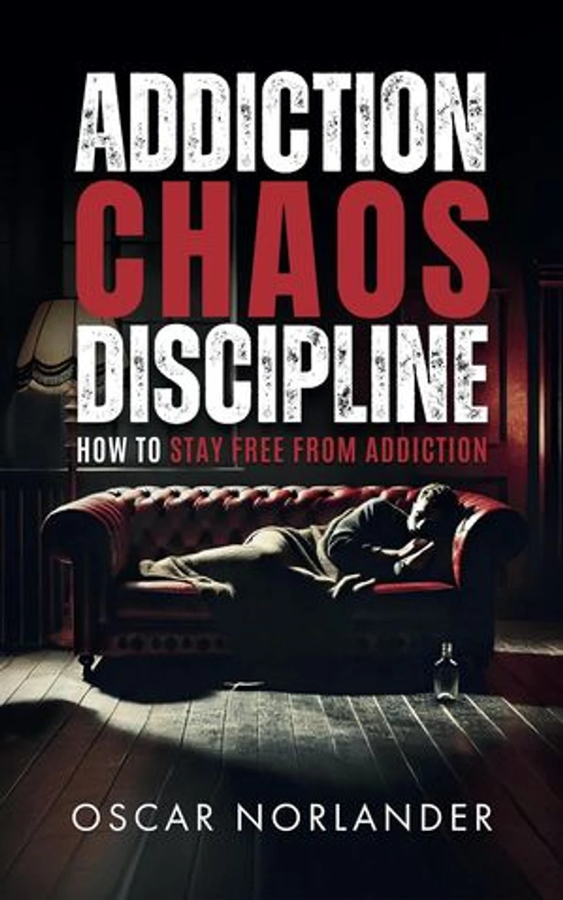 Addiction, Chaos, Discipline: How to Stay Free from Addiction