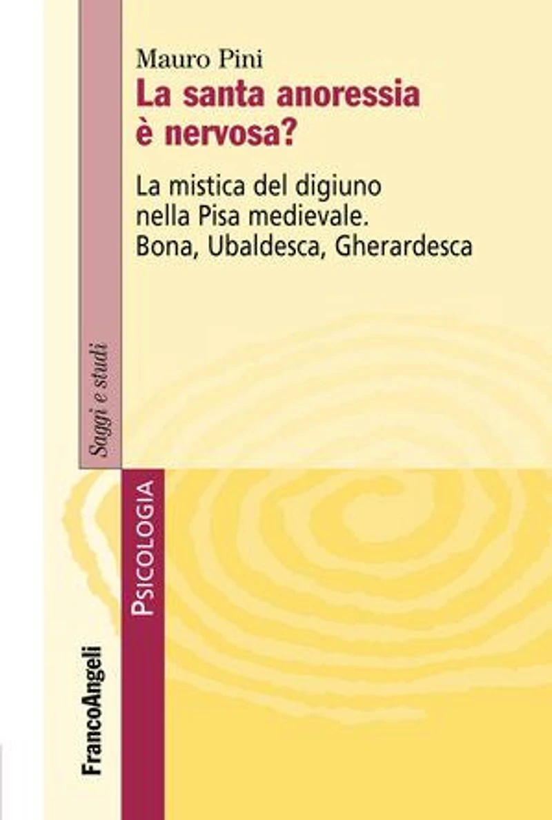 La santa anoressia è nervosa?: La mistica del digiuno nella Pisa medievale. Bona, Ubaldesca, Gherardesca