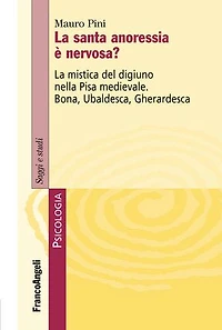 La santa anoressia è nervosa?: La mistica del digiuno nella Pisa medievale. Bona, Ubaldesca, Gherardesca