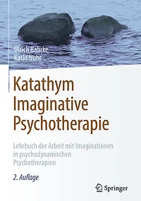 Katathym Imaginative Psychotherapie: Lehrbuch der Arbeit mit Imaginationen in psychodynamischen Psychotherapien