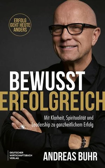 Bewusst erfolgreich: Mit Klarheit, Spiritualität und Leadership zu ganzheitlichem Erfolg