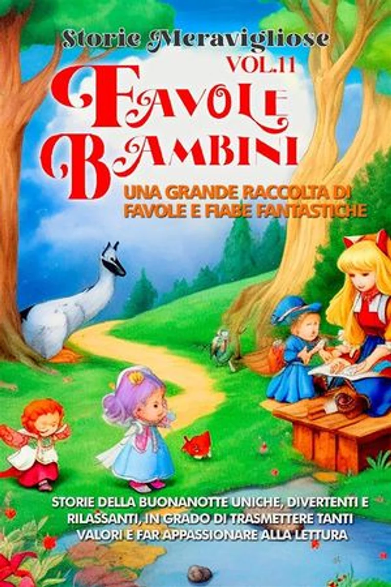 Favole per Bambini Una grande raccolta di favole e fiabe fantastiche. (Vol.11): Storie della buonanotte uniche, divertenti e rilassanti, in grado di trasmettere tanti valori e far appassionare alla lettura