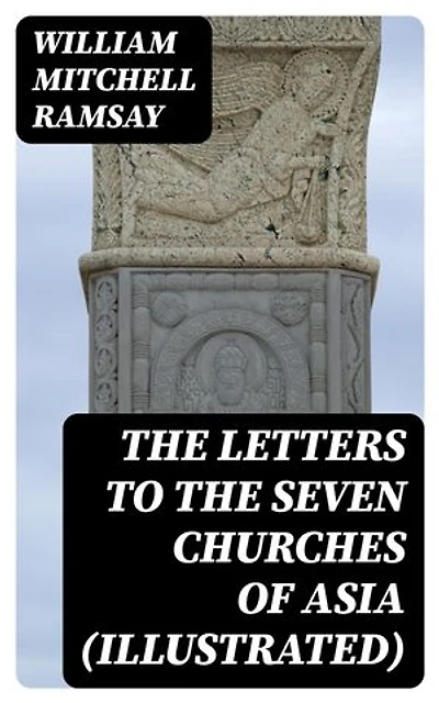 The Letters to the Seven Churches of Asia (Illustrated): Enriched edition.