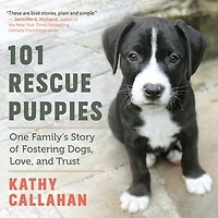 101 Rescue Puppies: One Family's Story Of Fostering Dogs, Love, And Trust