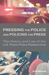 Pressing the Police and Policing Press: History Law of U.S. Press-Police Relationship