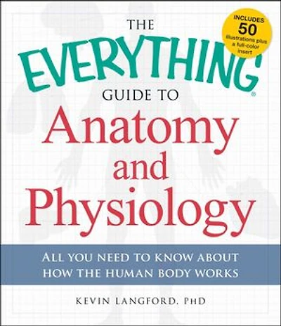 the Everything Guide to Anatomy and Physiology: All You Need Know about How Human Body Works