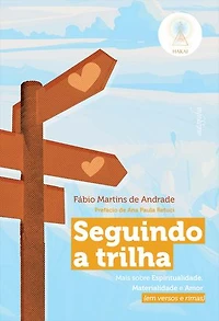 Seguindo a trilha: mais sobre espiritualidade, materialidade e amor (em versos e rimas)