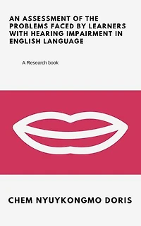 An Assessment of the Problems Faced by Learners with Hearing Impairment in English Language: CASE OF MORN ING STAR SCHOOL FOR THE DEAAF AND H ARD OF HEARING IN AKUM