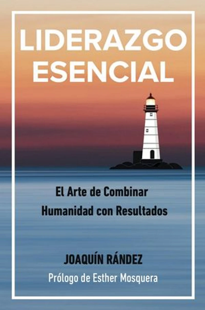 LIDERAZGO ESENCIAL. EL arte de combinar humanidad con resultados.: Hazlo Realidad, #1