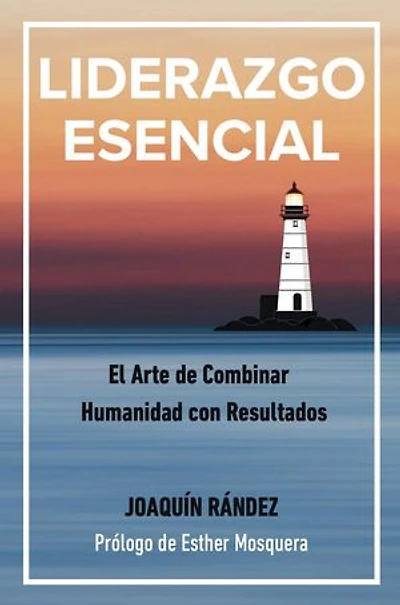 LIDERAZGO ESENCIAL. EL arte de combinar humanidad con resultados.: Hazlo Realidad, #1