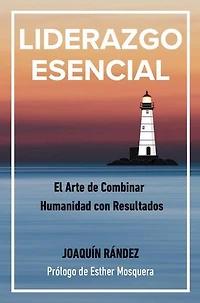 LIDERAZGO ESENCIAL. EL arte de combinar humanidad con resultados.: Hazlo Realidad, #1