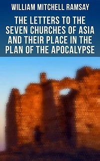 The Letters to the Seven Churches of Asia and Their Place in the Plan of the Apocalypse: Enriched edition.
