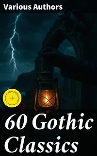 60 Gothic Classics: Enriched edition. The Castle of Otranto, The Tell-Tale Heart, The Phantom Ship, The Headless Horseman, The Man-Wolf, The Beetle, The Phantom of the Opera...